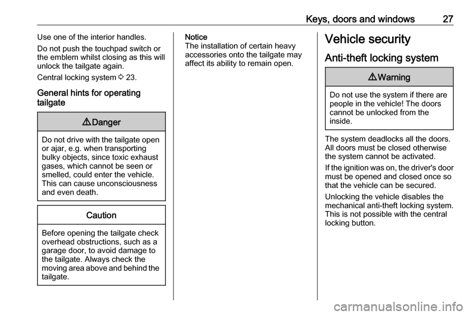 VAUXHALL ASTRA J 2016.5  Owners Manual Keys, doors and windows27Use one of the interior handles.
Do not push the touchpad switch or
the emblem whilst closing as this will
unlock the tailgate again.
Central locking system  3 23.
General hin