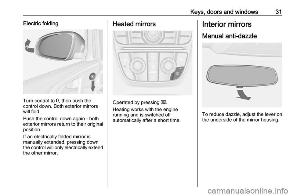 VAUXHALL ASTRA J 2016.5 Owners Guide Keys, doors and windows31Electric folding
Turn control to 0, then push the
control down. Both exterior mirrors
will fold.
Push the control down again - both
exterior mirrors return to their original p