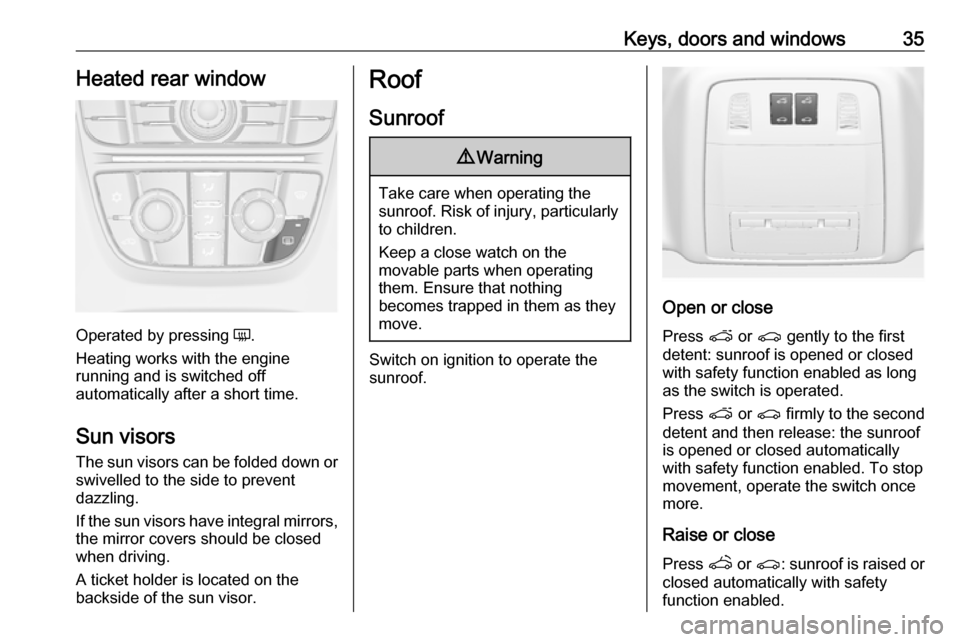 VAUXHALL ASTRA J 2016.5 Owners Guide Keys, doors and windows35Heated rear window
Operated by pressing Ü.
Heating works with the engine
running and is switched off
automatically after a short time.
Sun visors The sun visors can be folded