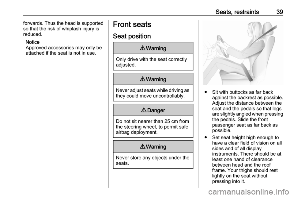 VAUXHALL ASTRA J 2016.5 Service Manual Seats, restraints39forwards. Thus the head is supported
so that the risk of whiplash injury is
reduced.
Notice
Approved accessories may only be attached if the seat is not in use.Front seats
Seat posi