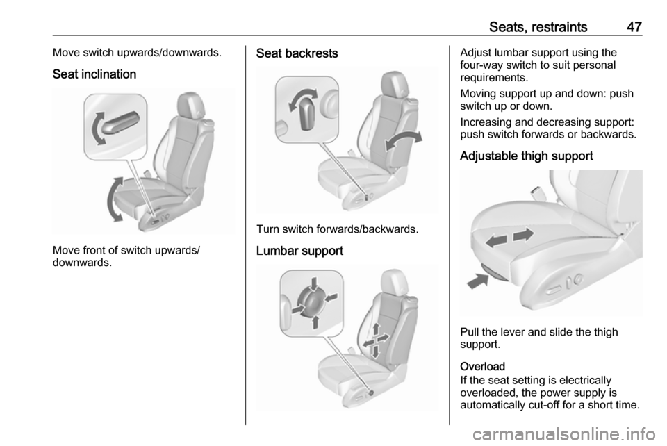 VAUXHALL ASTRA J 2016.5 Service Manual Seats, restraints47Move switch upwards/downwards.
Seat inclination
Move front of switch upwards/
downwards.
Seat backrests
Turn switch forwards/backwards.
Lumbar support
Adjust lumbar support using th