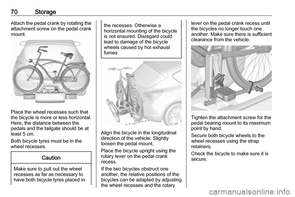 VAUXHALL ASTRA J 2016.5 User Guide 70StorageAttach the pedal crank by rotating the
attachment screw on the pedal crank
mount.
Place the wheel recesses such that
the bicycle is more or less horizontal. Here, the distance between the
ped VAUXHALL ASTRA J 2016.5 User Guide 70StorageAttach the pedal crank by rotating the
attachment screw on the pedal crank
mount.
Place the wheel recesses such that
the bicycle is more or less horizontal. Here, the distance between the
ped