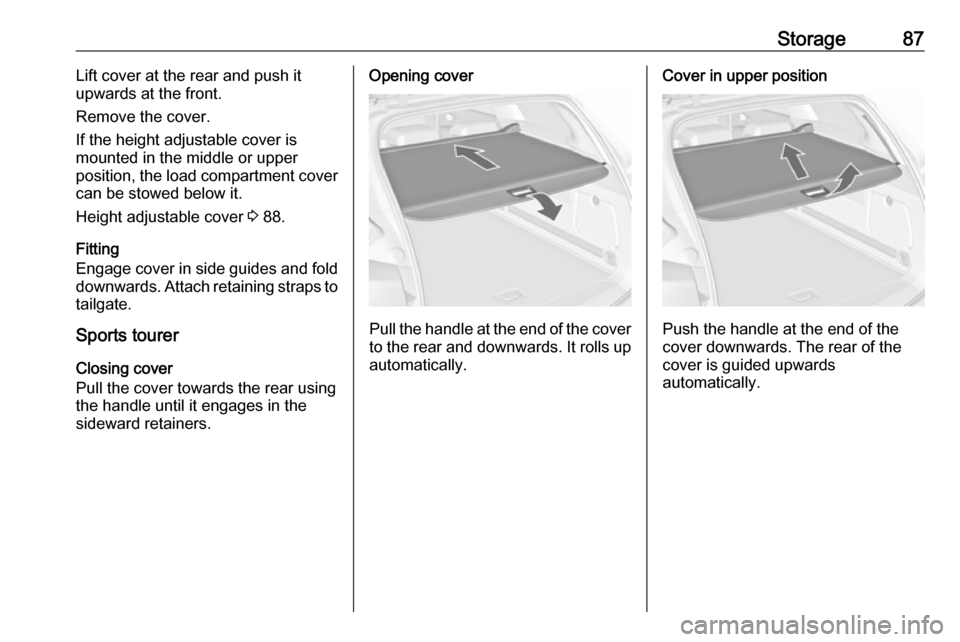 VAUXHALL ASTRA J 2016.5 User Guide Storage87Lift cover at the rear and push it
upwards at the front.
Remove the cover.
If the height adjustable cover is
mounted in the middle or upper
position, the load compartment cover
can be stowed VAUXHALL ASTRA J 2016.5 User Guide Storage87Lift cover at the rear and push it
upwards at the front.
Remove the cover.
If the height adjustable cover is
mounted in the middle or upper
position, the load compartment cover
can be stowed