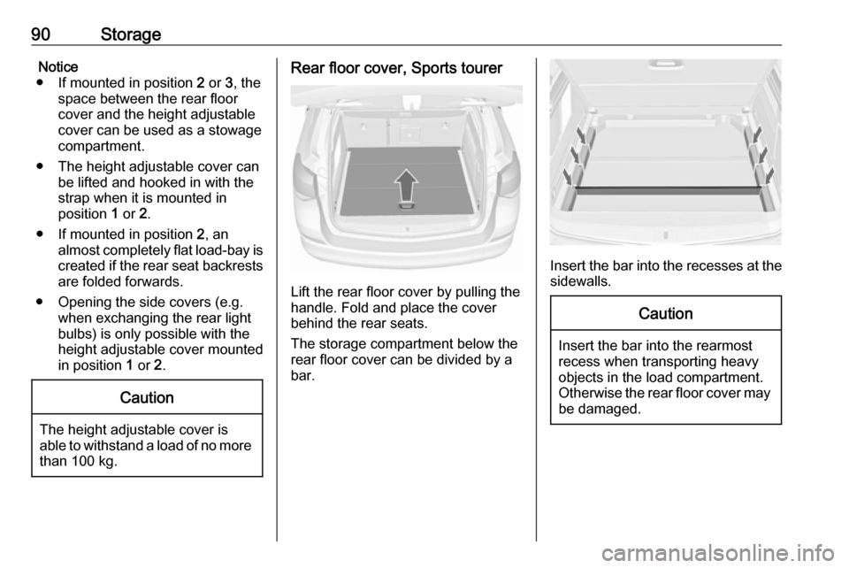 VAUXHALL ASTRA J 2016.5  Owners Manual 90StorageNotice
● If mounted in position  2 or  3, the
space between the rear floor cover and the height adjustable
cover can be used as a stowage
compartment.
● The height adjustable cover can be