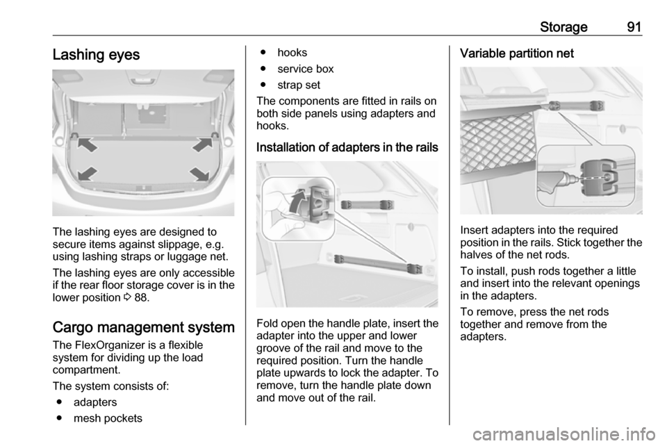 VAUXHALL ASTRA J 2016.5 Owners Manual Storage91Lashing eyes
The lashing eyes are designed to
secure items against slippage, e.g.
using lashing straps or luggage net.
The lashing eyes are only accessible
if the rear floor storage cover is VAUXHALL ASTRA J 2016.5 Owners Manual Storage91Lashing eyes
The lashing eyes are designed to
secure items against slippage, e.g.
using lashing straps or luggage net.
The lashing eyes are only accessible
if the rear floor storage cover is