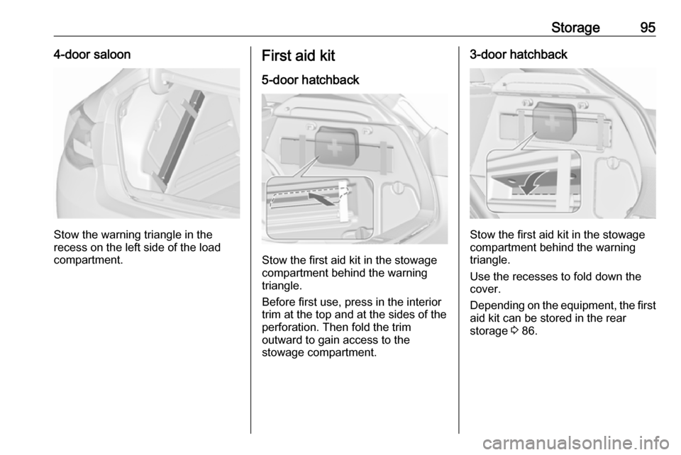 VAUXHALL ASTRA J 2016.5 Owners Manual Storage954-door saloon
Stow the warning triangle in the
recess on the left side of the load
compartment.
First aid kit
5-door hatchback
Stow the first aid kit in the stowage
compartment behind the war VAUXHALL ASTRA J 2016.5 Owners Manual Storage954-door saloon
Stow the warning triangle in the
recess on the left side of the load
compartment.
First aid kit
5-door hatchback
Stow the first aid kit in the stowage
compartment behind the war