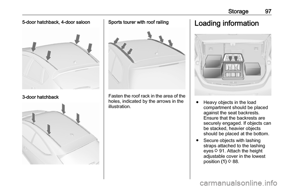 VAUXHALL ASTRA J 2016.5 Owners Manual Storage975-door hatchback, 4-door saloon
3-door hatchback
Sports tourer with roof railing
Fasten the roof rack in the area of the
holes, indicated by the arrows in the
illustration.
Loading informatio VAUXHALL ASTRA J 2016.5 Owners Manual Storage975-door hatchback, 4-door saloon
3-door hatchback
Sports tourer with roof railing
Fasten the roof rack in the area of the
holes, indicated by the arrows in the
illustration.
Loading informatio
