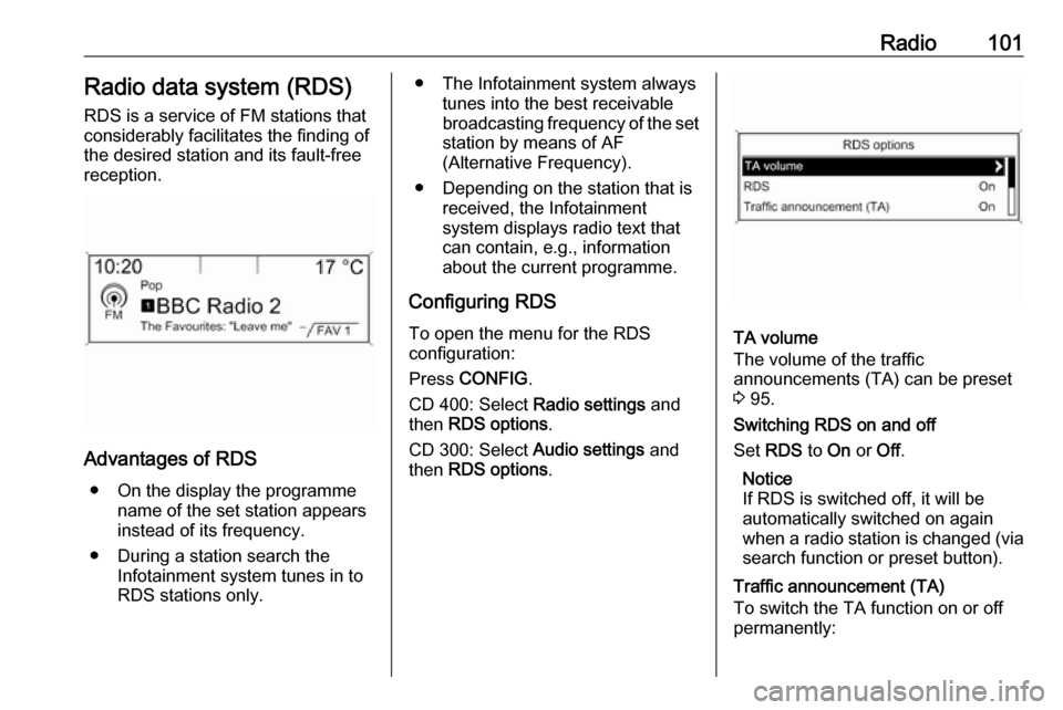 VAUXHALL ASTRA J 2016.75  Infotainment system Radio101Radio data system (RDS)
RDS is a service of FM stations that considerably facilitates the finding of
the desired station and its fault-free
reception.
Advantages of RDS
● On the display the 