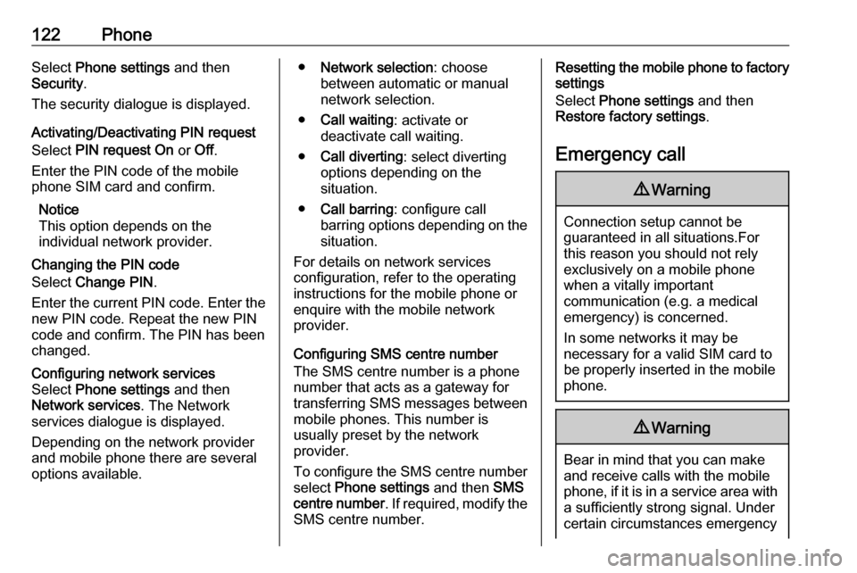 VAUXHALL ASTRA J 2016.75  Infotainment system 122PhoneSelect Phone settings  and then
Security .
The security dialogue is displayed.
Activating/Deactivating PIN request
Select  PIN request  On  or  Off.
Enter the PIN code of the mobile
phone SIM 
