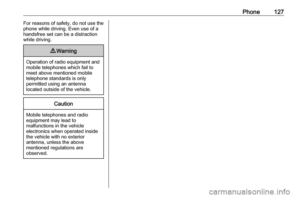 VAUXHALL ASTRA J 2016.75  Infotainment system Phone127For reasons of safety, do not use the
phone while driving. Even use of a
handsfree set can be a distraction while driving.9 Warning
Operation of radio equipment and
mobile telephones which fai