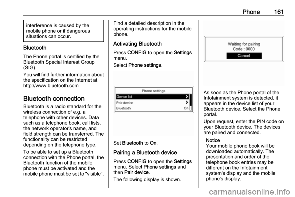 VAUXHALL ASTRA J 2016.75  Infotainment system Phone161interference is caused by the
mobile phone or if dangerous
situations can occur.
Bluetooth
The Phone portal is certified by the
Bluetooth Special Interest Group
(SIG).
You will find further in