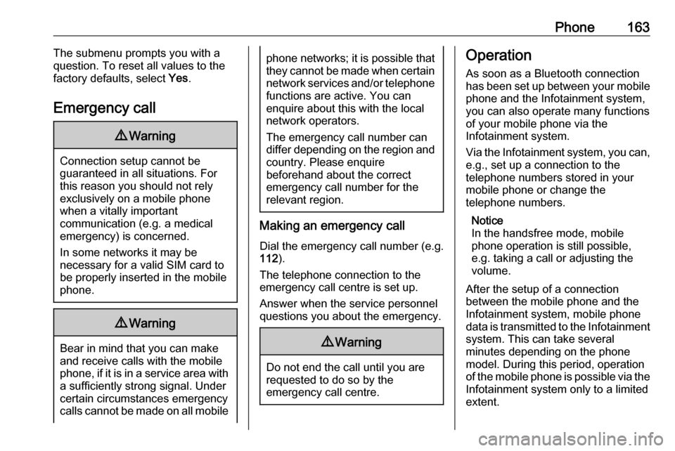 VAUXHALL ASTRA J 2016.75  Infotainment system Phone163The submenu prompts you with a
question. To reset all values to the factory defaults, select  Yes.
Emergency call9 Warning
Connection setup cannot be
guaranteed in all situations. For
this rea