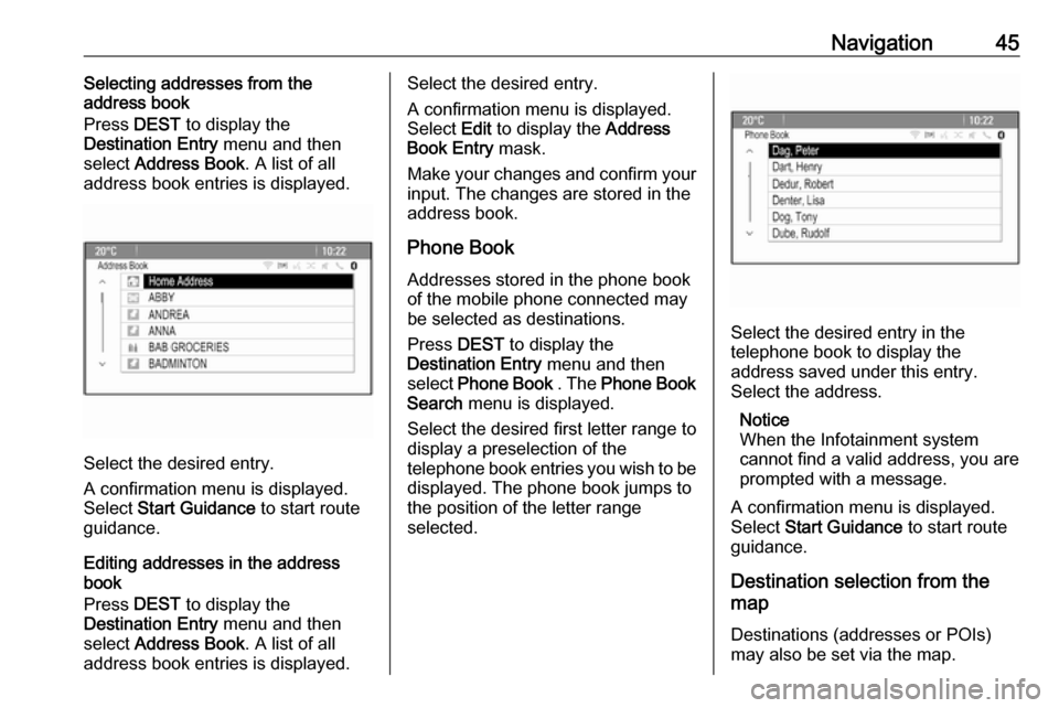 VAUXHALL ASTRA J 2016.75  Infotainment system Navigation45Selecting addresses from the
address book
Press  DEST to display the
Destination Entry  menu and then
select  Address Book . A list of all
address book entries is displayed.
Select the des