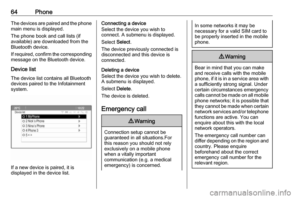 VAUXHALL ASTRA J 2016.75  Infotainment system 64PhoneThe devices are paired and the phone
main menu is displayed.
The phone book and call lists (if
available) are downloaded from the
Bluetooth device.
If required, confirm the corresponding messag