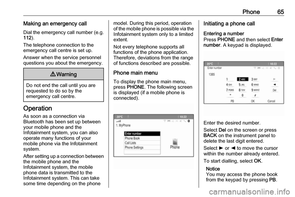 VAUXHALL ASTRA J 2016.75  Infotainment system Phone65Making an emergency callDial the emergency call number (e.g.
112 ).
The telephone connection to the
emergency call centre is set up.
Answer when the service personnel
questions you about the em