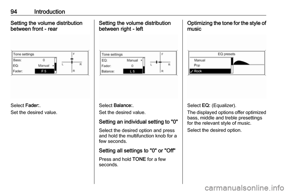 VAUXHALL ASTRA J 2016.75  Infotainment system 94IntroductionSetting the volume distributionbetween front - rear
Select  Fader:.
Set the desired value.
Setting the volume distribution
between right - left
Select  Balance: .
Set the desired value.
