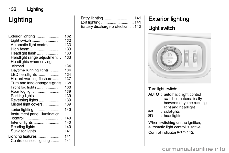 VAUXHALL ASTRA J 2016.75 Owners Manual 132LightingLightingExterior lighting.......................... 132
Light switch .............................. 132
Automatic light control .............133
High beam ............................... 13 VAUXHALL ASTRA J 2016.75 Owners Manual 132LightingLightingExterior lighting.......................... 132
Light switch .............................. 132
Automatic light control .............133
High beam ............................... 13