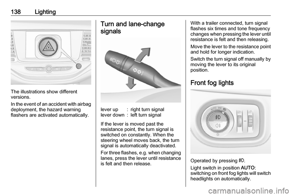 VAUXHALL ASTRA J 2016.75 Owners Manual 138Lighting
The illustrations show different
versions.
In the event of an accident with airbag
deployment, the hazard warning
flashers are activated automatically.
Turn and lane-change
signalslever up VAUXHALL ASTRA J 2016.75 Owners Manual 138Lighting
The illustrations show different
versions.
In the event of an accident with airbag
deployment, the hazard warning
flashers are activated automatically.
Turn and lane-change
signalslever up