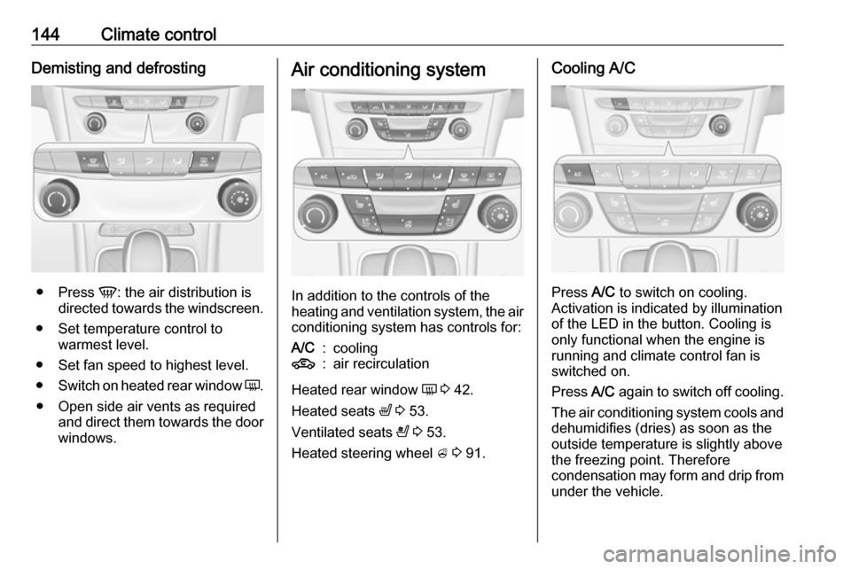 VAUXHALL ASTRA J 2016.75 Owners Manual 144Climate controlDemisting and defrosting
●Press V: the air distribution is
directed towards the windscreen.
● Set temperature control to warmest level.
● Set fan speed to highest level.
● S VAUXHALL ASTRA J 2016.75 Owners Manual 144Climate controlDemisting and defrosting
●Press V: the air distribution is
directed towards the windscreen.
● Set temperature control to warmest level.
● Set fan speed to highest level.
● S