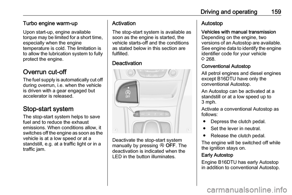 VAUXHALL ASTRA J 2016.75 User Guide Driving and operating159Turbo engine warm-upUpon start-up, engine available
torque may be limited for a short time,
especially when the engine
temperature is cold. The limitation is
to allow the lubri