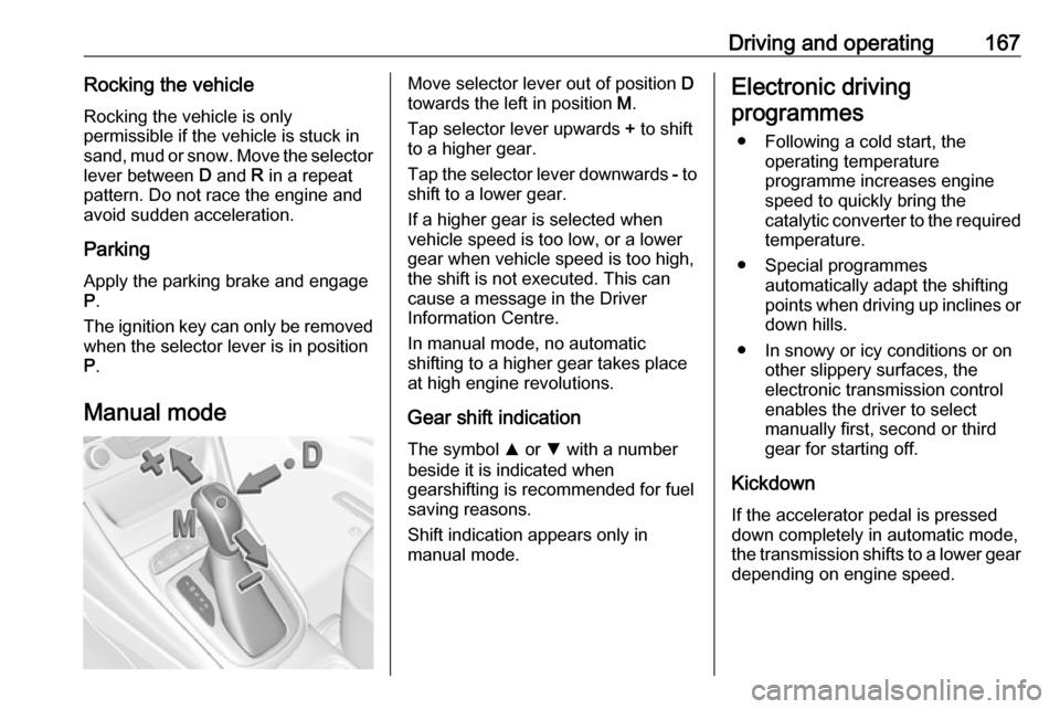VAUXHALL ASTRA J 2016.75 Owners Manual Driving and operating167Rocking the vehicleRocking the vehicle is only
permissible if the vehicle is stuck in
sand, mud or snow. Move the selector
lever between D and R in a repeat
pattern. Do not r VAUXHALL ASTRA J 2016.75 Owners Manual Driving and operating167Rocking the vehicleRocking the vehicle is only
permissible if the vehicle is stuck in
sand, mud or snow. Move the selector
lever between D and R in a repeat
pattern. Do not r