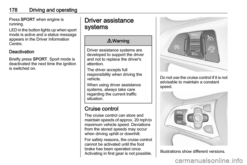 VAUXHALL ASTRA J 2016.75  Owners Manual 178Driving and operatingPress SPORT  when engine is
running.
LED in the button lights up when sport
mode is active and a status message appears in the Driver Information
Centre.
Deactivation
Briefly p