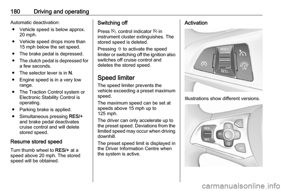 VAUXHALL ASTRA J 2016.75 Workshop Manual 180Driving and operatingAutomatic deactivation:● Vehicle speed is below approx. 20 mph.
● Vehicle speed drops more than 15 mph below the set speed.
● The brake pedal is depressed.
● The clutch VAUXHALL ASTRA J 2016.75 Workshop Manual 180Driving and operatingAutomatic deactivation:● Vehicle speed is below approx. 20 mph.
● Vehicle speed drops more than 15 mph below the set speed.
● The brake pedal is depressed.
● The clutch
