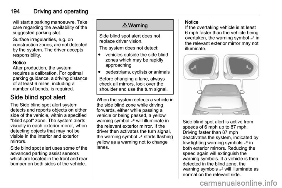 VAUXHALL ASTRA J 2016.75 Owners Guide 194Driving and operatingwill start a parking manoeuvre. Takecare regarding the availability of the
suggested parking slot.
Surface irregularities, e.g. on
construction zones, are not detected
by the s VAUXHALL ASTRA J 2016.75 Owners Guide 194Driving and operatingwill start a parking manoeuvre. Takecare regarding the availability of the
suggested parking slot.
Surface irregularities, e.g. on
construction zones, are not detected
by the s