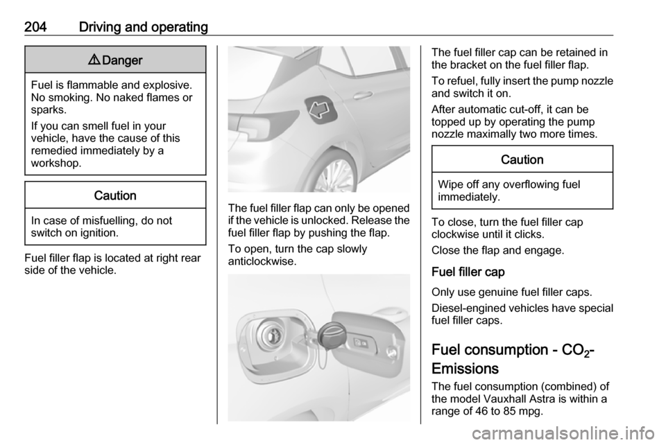 VAUXHALL ASTRA J 2016.75 Owners Manual 204Driving and operating9Danger
Fuel is flammable and explosive.
No smoking. No naked flames or
sparks.
If you can smell fuel in your
vehicle, have the cause of this
remedied immediately by a
workshop VAUXHALL ASTRA J 2016.75 Owners Manual 204Driving and operating9Danger
Fuel is flammable and explosive.
No smoking. No naked flames or
sparks.
If you can smell fuel in your
vehicle, have the cause of this
remedied immediately by a
workshop