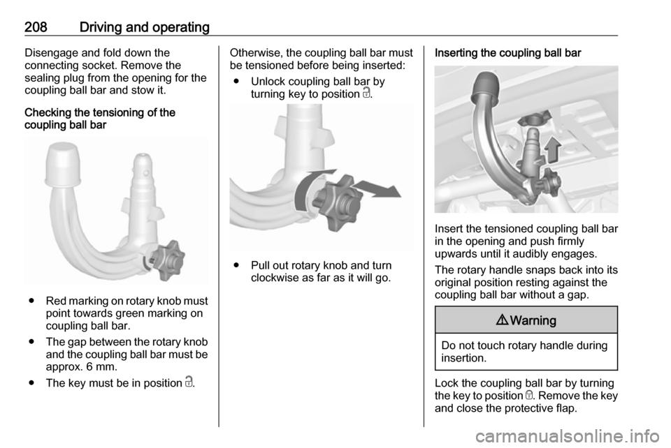 VAUXHALL ASTRA J 2016.75 Owners Manual 208Driving and operatingDisengage and fold down the
connecting socket. Remove the
sealing plug from the opening for the
coupling ball bar and stow it.
Checking the tensioning of the
coupling ball bar
VAUXHALL ASTRA J 2016.75 Owners Manual 208Driving and operatingDisengage and fold down the
connecting socket. Remove the
sealing plug from the opening for the
coupling ball bar and stow it.
Checking the tensioning of the
coupling ball bar
