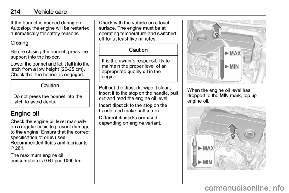 VAUXHALL ASTRA J 2016.75 User Guide 214Vehicle careIf the bonnet is opened during anAutostop, the engine will be restarted automatically for safety reasons.
Closing
Before closing the bonnet, press the
support into the holder.
Lower the VAUXHALL ASTRA J 2016.75 User Guide 214Vehicle careIf the bonnet is opened during anAutostop, the engine will be restarted automatically for safety reasons.
Closing
Before closing the bonnet, press the
support into the holder.
Lower the