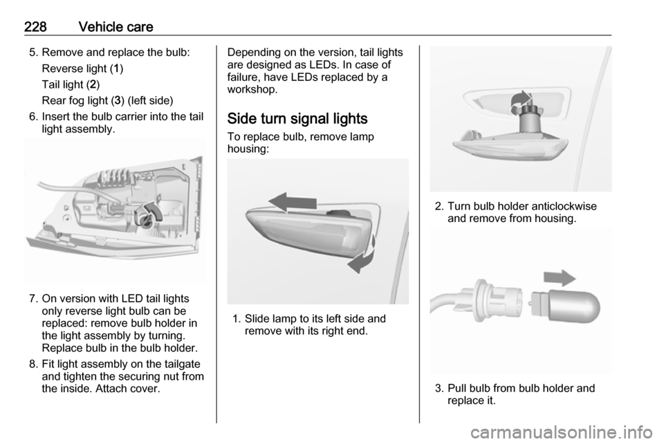 VAUXHALL ASTRA J 2016.75 Owners Manual 228Vehicle care5. Remove and replace the bulb:Reverse light ( 1)
Tail light ( 2)
Rear fog light ( 3) (left side)
6. Insert the bulb carrier into the tail light assembly.
7. On version with LED tail li VAUXHALL ASTRA J 2016.75 Owners Manual 228Vehicle care5. Remove and replace the bulb:Reverse light ( 1)
Tail light ( 2)
Rear fog light ( 3) (left side)
6. Insert the bulb carrier into the tail light assembly.
7. On version with LED tail li