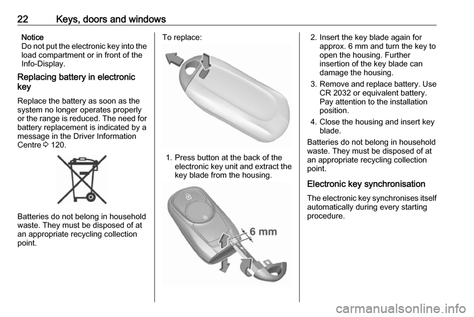 VAUXHALL ASTRA J 2016.75 Owners Manual 22Keys, doors and windowsNotice
Do not put the electronic key into the
load compartment or in front of the
Info-Display.
Replacing battery in electronic
key
Replace the battery as soon as the
system n VAUXHALL ASTRA J 2016.75 Owners Manual 22Keys, doors and windowsNotice
Do not put the electronic key into the
load compartment or in front of the
Info-Display.
Replacing battery in electronic
key
Replace the battery as soon as the
system n