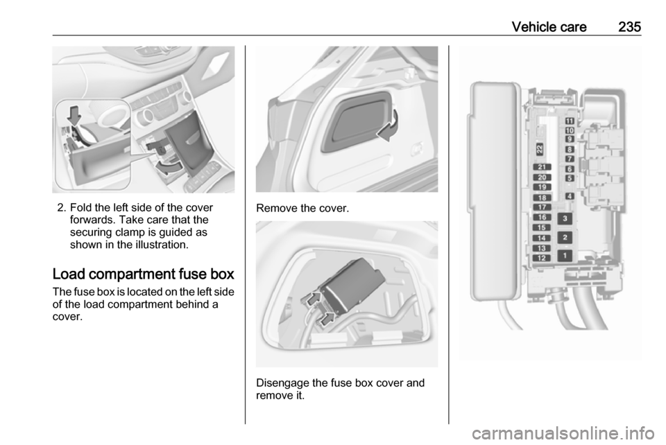 VAUXHALL ASTRA J 2016.75 Owners Manual Vehicle care235
2. Fold the left side of the coverforwards. Take care that thesecuring clamp is guided as
shown in the illustration.
Load compartment fuse box The fuse box is located on the left side
VAUXHALL ASTRA J 2016.75 Owners Manual Vehicle care235
2. Fold the left side of the coverforwards. Take care that thesecuring clamp is guided as
shown in the illustration.
Load compartment fuse box The fuse box is located on the left side