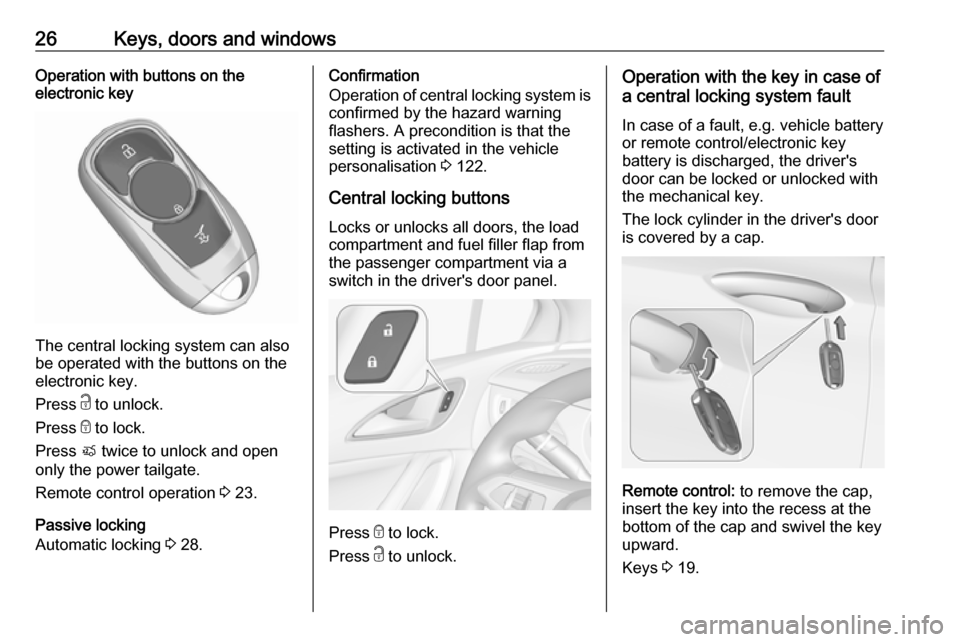 VAUXHALL ASTRA J 2016.75 Owners Guide 26Keys, doors and windowsOperation with buttons on the
electronic key
The central locking system can also
be operated with the buttons on the
electronic key.
Press c to unlock.
Press e to lock.
Pres VAUXHALL ASTRA J 2016.75 Owners Guide 26Keys, doors and windowsOperation with buttons on the
electronic key
The central locking system can also
be operated with the buttons on the
electronic key.
Press c to unlock.
Press e to lock.
Pres