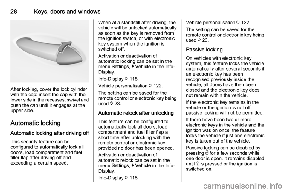 VAUXHALL ASTRA J 2016.75 Owners Manual 28Keys, doors and windows
After locking, cover the lock cylinder
with the cap: insert the cap with the
lower side in the recesses, swivel and
push the cap until it engages at the
upper side.
Automatic VAUXHALL ASTRA J 2016.75 Owners Manual 28Keys, doors and windows
After locking, cover the lock cylinder
with the cap: insert the cap with the
lower side in the recesses, swivel and
push the cap until it engages at the
upper side.
Automatic