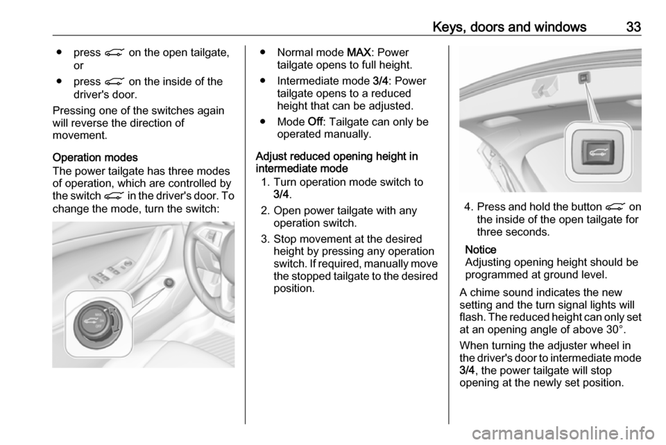 VAUXHALL ASTRA J 2016.75 Owners Guide Keys, doors and windows33● press C on the open tailgate,
or
● press C on the inside of the
drivers door.
Pressing one of the switches again
will reverse the direction of
movement.
Operation mode VAUXHALL ASTRA J 2016.75 Owners Guide Keys, doors and windows33● press C on the open tailgate,
or
● press C on the inside of the
drivers door.
Pressing one of the switches again
will reverse the direction of
movement.
Operation mode