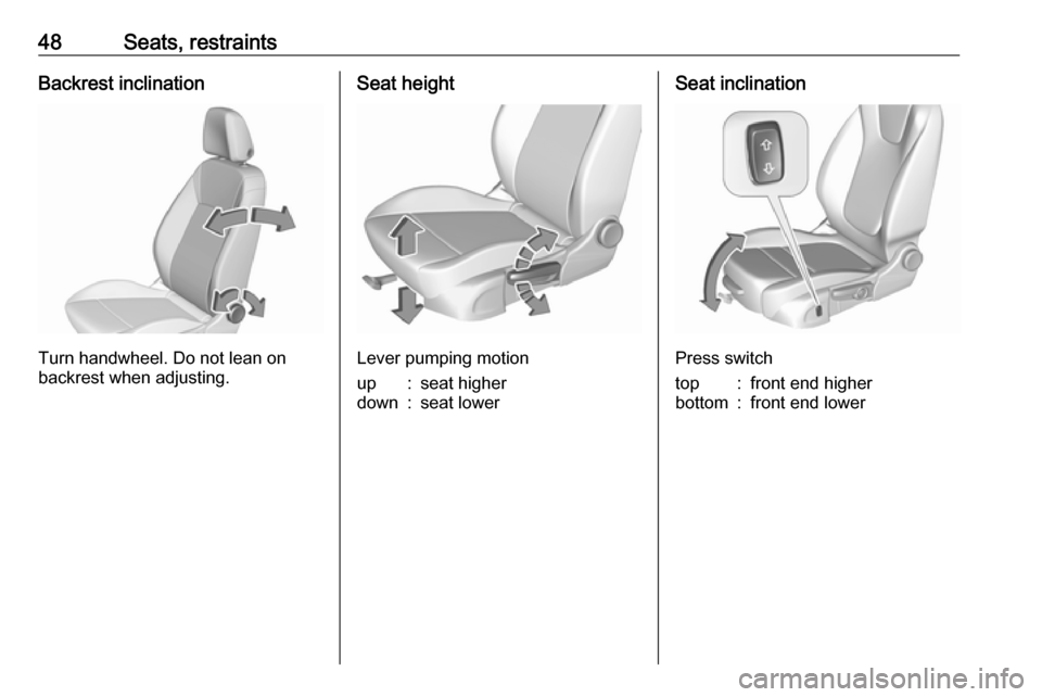 VAUXHALL ASTRA J 2016.75 Service Manual 48Seats, restraintsBackrest inclination
Turn handwheel. Do not lean on
backrest when adjusting.
Seat height
Lever pumping motion
up:seat higherdown:seat lowerSeat inclination
Press switch
top:front en VAUXHALL ASTRA J 2016.75 Service Manual 48Seats, restraintsBackrest inclination
Turn handwheel. Do not lean on
backrest when adjusting.
Seat height
Lever pumping motion
up:seat higherdown:seat lowerSeat inclination
Press switch
top:front en