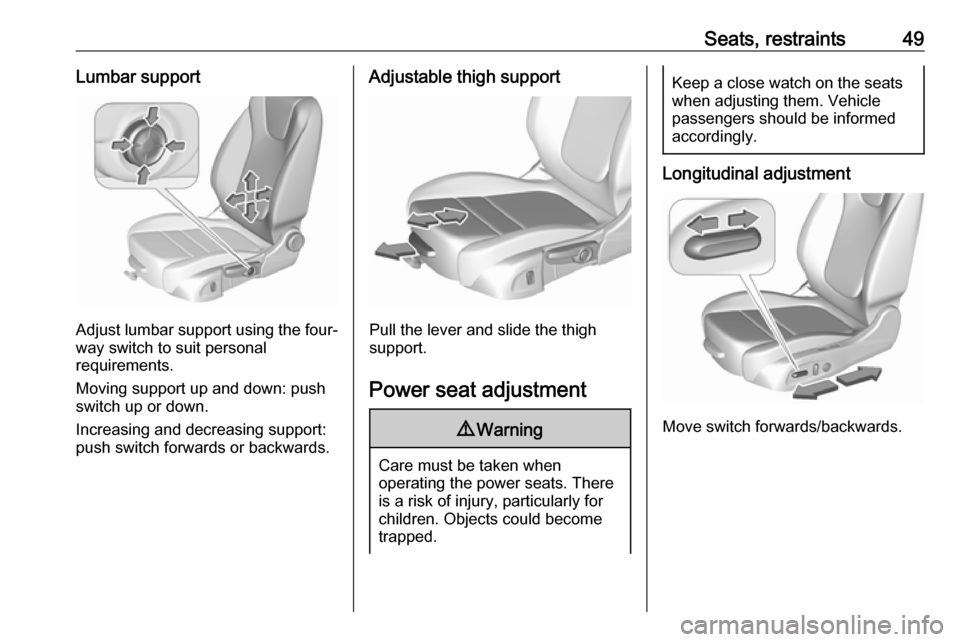 VAUXHALL ASTRA J 2016.75 Workshop Manual Seats, restraints49Lumbar support
Adjust lumbar support using the four-way switch to suit personal
requirements.
Moving support up and down: push switch up or down.
Increasing and decreasing support:
VAUXHALL ASTRA J 2016.75 Workshop Manual Seats, restraints49Lumbar support
Adjust lumbar support using the four-way switch to suit personal
requirements.
Moving support up and down: push switch up or down.
Increasing and decreasing support: