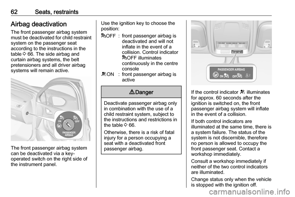 VAUXHALL ASTRA J 2016.75 Repair Manual 62Seats, restraintsAirbag deactivation
The front passenger airbag system
must be deactivated for child restraint system on the passenger seat
according to the instructions in the
table 3 66. The side VAUXHALL ASTRA J 2016.75 Repair Manual 62Seats, restraintsAirbag deactivation
The front passenger airbag system
must be deactivated for child restraint system on the passenger seat
according to the instructions in the
table 3 66. The side
