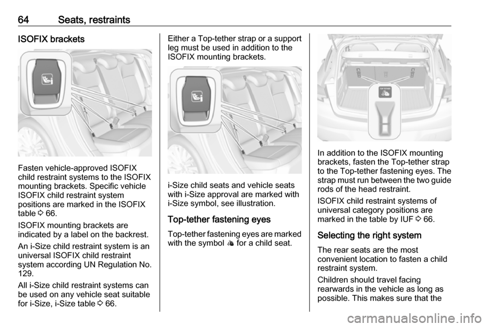 VAUXHALL ASTRA J 2016.75 Repair Manual 64Seats, restraintsISOFIX brackets
Fasten vehicle-approved ISOFIX
child restraint systems to the ISOFIX
mounting brackets. Specific vehicle
ISOFIX child restraint system
positions are marked in the IS VAUXHALL ASTRA J 2016.75 Repair Manual 64Seats, restraintsISOFIX brackets
Fasten vehicle-approved ISOFIX
child restraint systems to the ISOFIX
mounting brackets. Specific vehicle
ISOFIX child restraint system
positions are marked in the IS