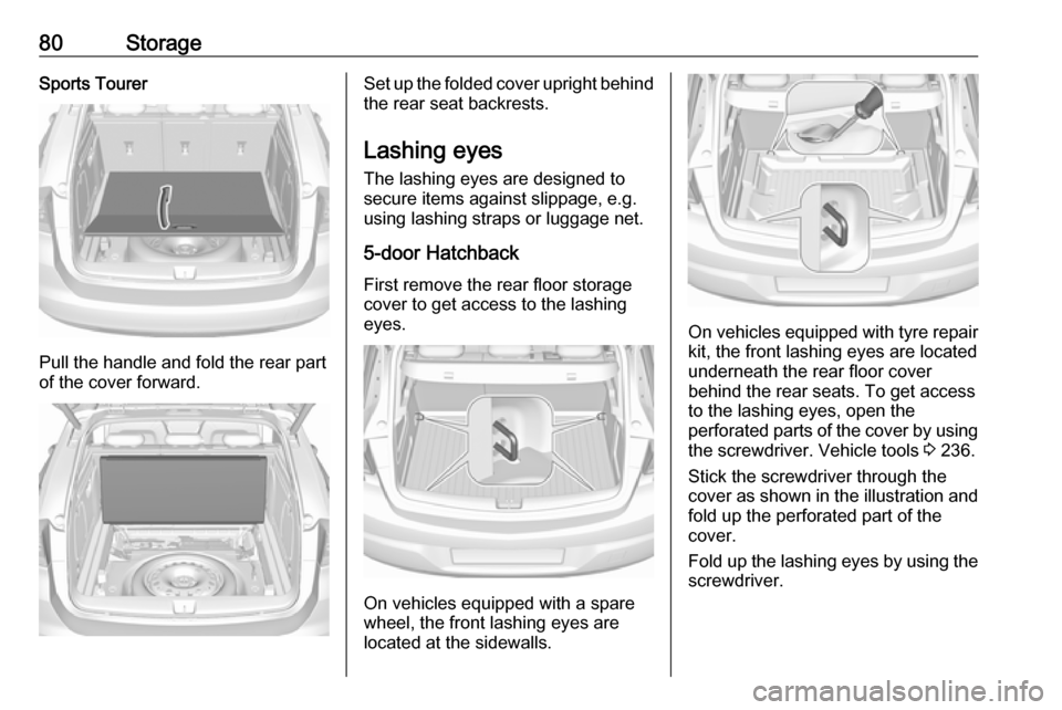 VAUXHALL ASTRA J 2016.75 Manual Online 80StorageSports Tourer
Pull the handle and fold the rear part
of the cover forward.
Set up the folded cover upright behind the rear seat backrests.
Lashing eyes
The lashing eyes are designed to
secure VAUXHALL ASTRA J 2016.75 Manual Online 80StorageSports Tourer
Pull the handle and fold the rear part
of the cover forward.
Set up the folded cover upright behind the rear seat backrests.
Lashing eyes
The lashing eyes are designed to
secure