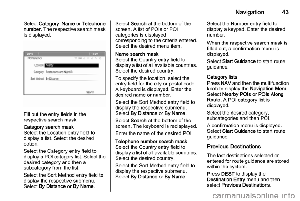 VAUXHALL ASTRA J 2017  Infotainment system Navigation43Select Category , Name  or Telephone
number . The respective search mask
is displayed.
Fill out the entry fields in the
respective search mask.
Category search mask
Select the Location ent