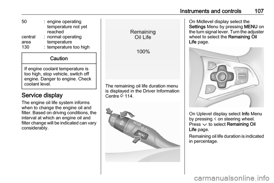 VAUXHALL ASTRA J 2017.5  Owners Manual Instruments and controls10750:engine operating
temperature not yet
reachedcentral
area:normal operating
temperature130:temperature too highCaution
If engine coolant temperature is
too high, stop vehic