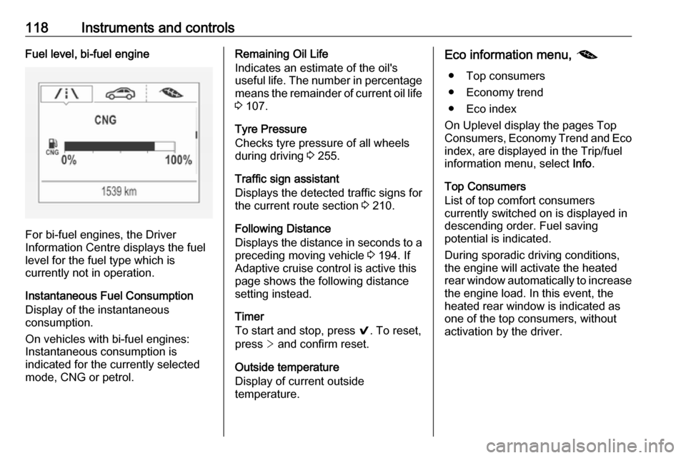 VAUXHALL ASTRA J 2017.5  Owners Manual 118Instruments and controlsFuel level, bi-fuel engine
For bi-fuel engines, the Driver
Information Centre displays the fuel level for the fuel type which is
currently not in operation.
Instantaneous Fu