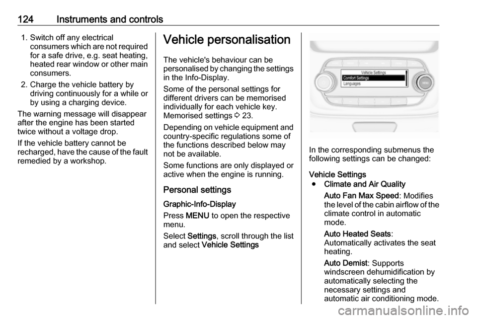 VAUXHALL ASTRA J 2017.5 Owners Guide 124Instruments and controls1. Switch off any electricalconsumers which are not requiredfor a safe drive, e.g. seat heating,
heated rear window or other main consumers.
2. Charge the vehicle battery by VAUXHALL ASTRA J 2017.5 Owners Guide 124Instruments and controls1. Switch off any electricalconsumers which are not requiredfor a safe drive, e.g. seat heating,
heated rear window or other main consumers.
2. Charge the vehicle battery by