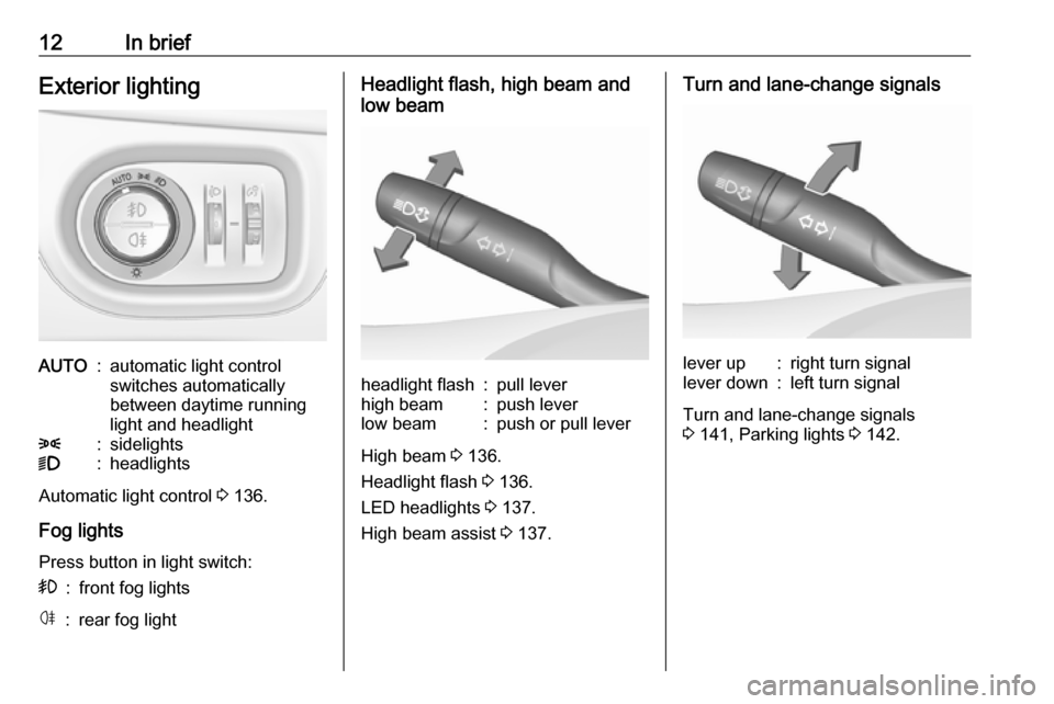 VAUXHALL ASTRA J 2017.5 User Guide 12In briefExterior lightingAUTO:automatic light control
switches automatically
between daytime running
light and headlight8:sidelights9:headlights
Automatic light control  3 136.
Fog lights
Press butt