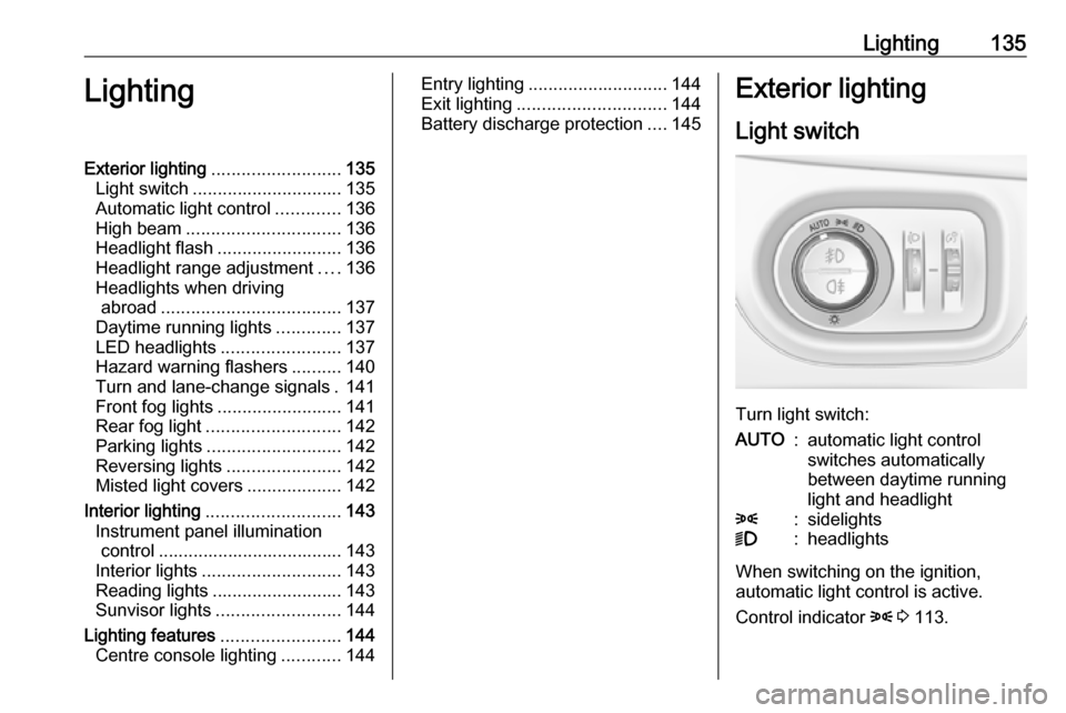 VAUXHALL ASTRA J 2017.5 User Guide Lighting135LightingExterior lighting.......................... 135
Light switch .............................. 135
Automatic light control .............136
High beam ............................... 13 VAUXHALL ASTRA J 2017.5 User Guide Lighting135LightingExterior lighting.......................... 135
Light switch .............................. 135
Automatic light control .............136
High beam ............................... 13