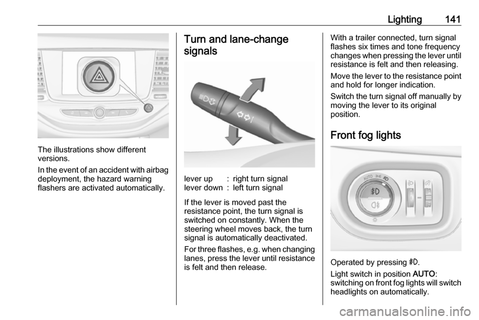 VAUXHALL ASTRA J 2017.5 Owners Manual Lighting141
The illustrations show different
versions.
In the event of an accident with airbag
deployment, the hazard warning
flashers are activated automatically.
Turn and lane-change
signalslever up VAUXHALL ASTRA J 2017.5 Owners Manual Lighting141
The illustrations show different
versions.
In the event of an accident with airbag
deployment, the hazard warning
flashers are activated automatically.
Turn and lane-change
signalslever up
