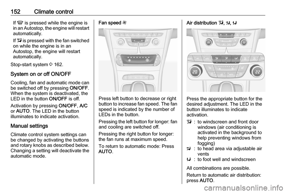 VAUXHALL ASTRA J 2017.5 Owners Guide 152Climate controlIf V is pressed while the engine is
in an Autostop, the engine will restart automatically.
If l is pressed with the fan switched
on while the engine is in an
Autostop, the engine VAUXHALL ASTRA J 2017.5 Owners Guide 152Climate controlIf V is pressed while the engine is
in an Autostop, the engine will restart automatically.
If l is pressed with the fan switched
on while the engine is in an
Autostop, the engine